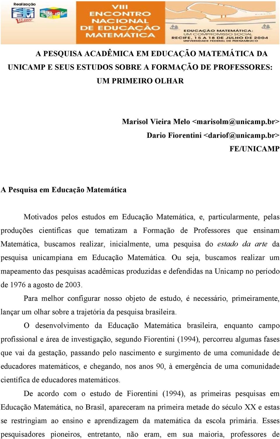 Matemática, buscamos realizar, inicialmente, uma pesquisa do estado da arte da pesquisa unicampiana em Educação Matemática.