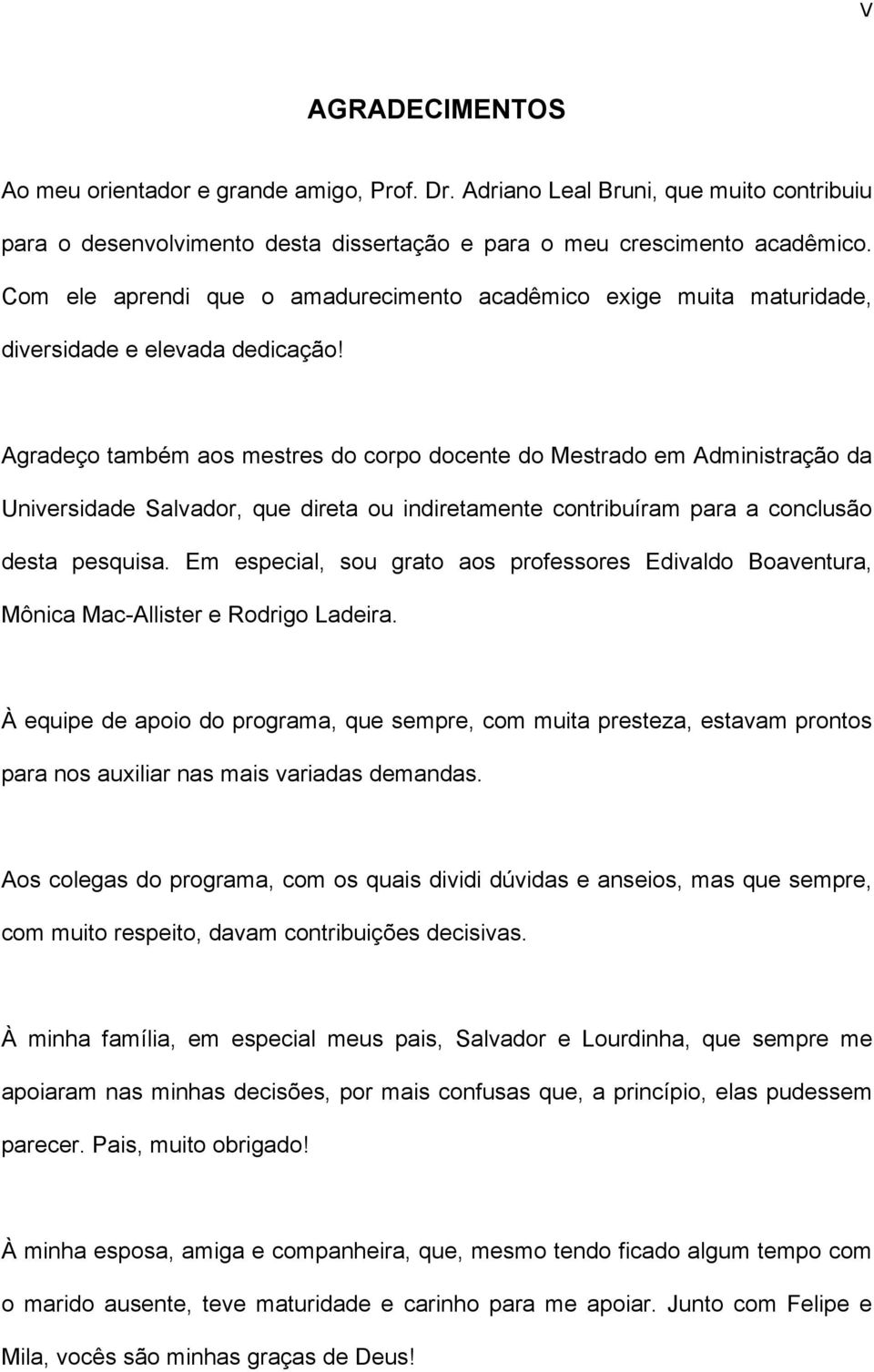 Agradeço também aos mestres do corpo docente do Mestrado em Administração da Universidade Salvador, que direta ou indiretamente contribuíram para a conclusão desta pesquisa.