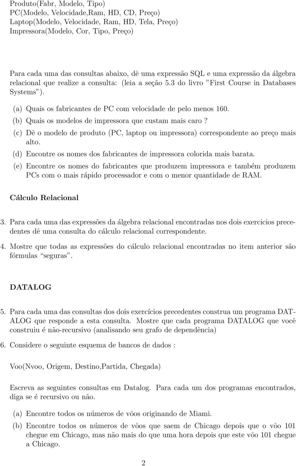 (a) Quais os fabricantes de PC com velocidade de pelo menos 160. (b) Quais os modelos de impressora que custam mais caro?