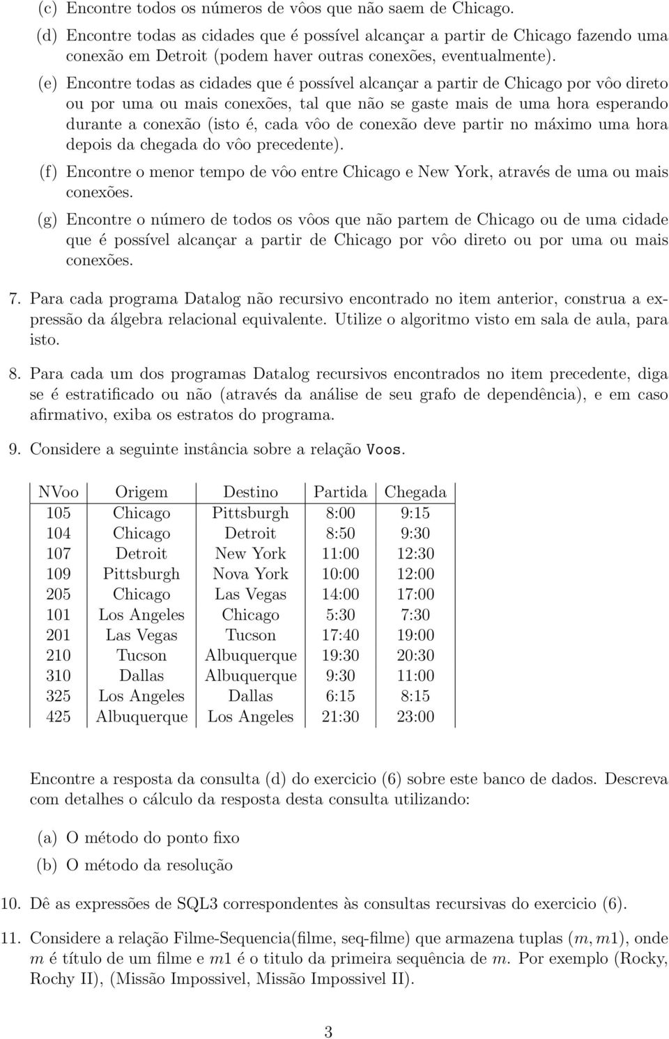 (e) Encontre todas as cidades que é possível alcançar a partir de Chicago por vôo direto ou por uma ou mais conexões, tal que não se gaste mais de uma hora esperando durante a conexão (isto é, cada