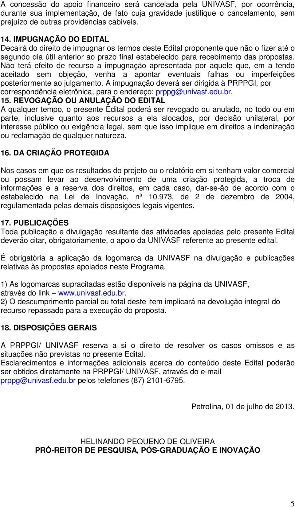 Não terá efeito de recurso a impugnação apresentada por aquele que, em a tendo aceitado sem objeção, venha a apontar eventuais falhas ou imperfeições posteriormente ao julgamento.