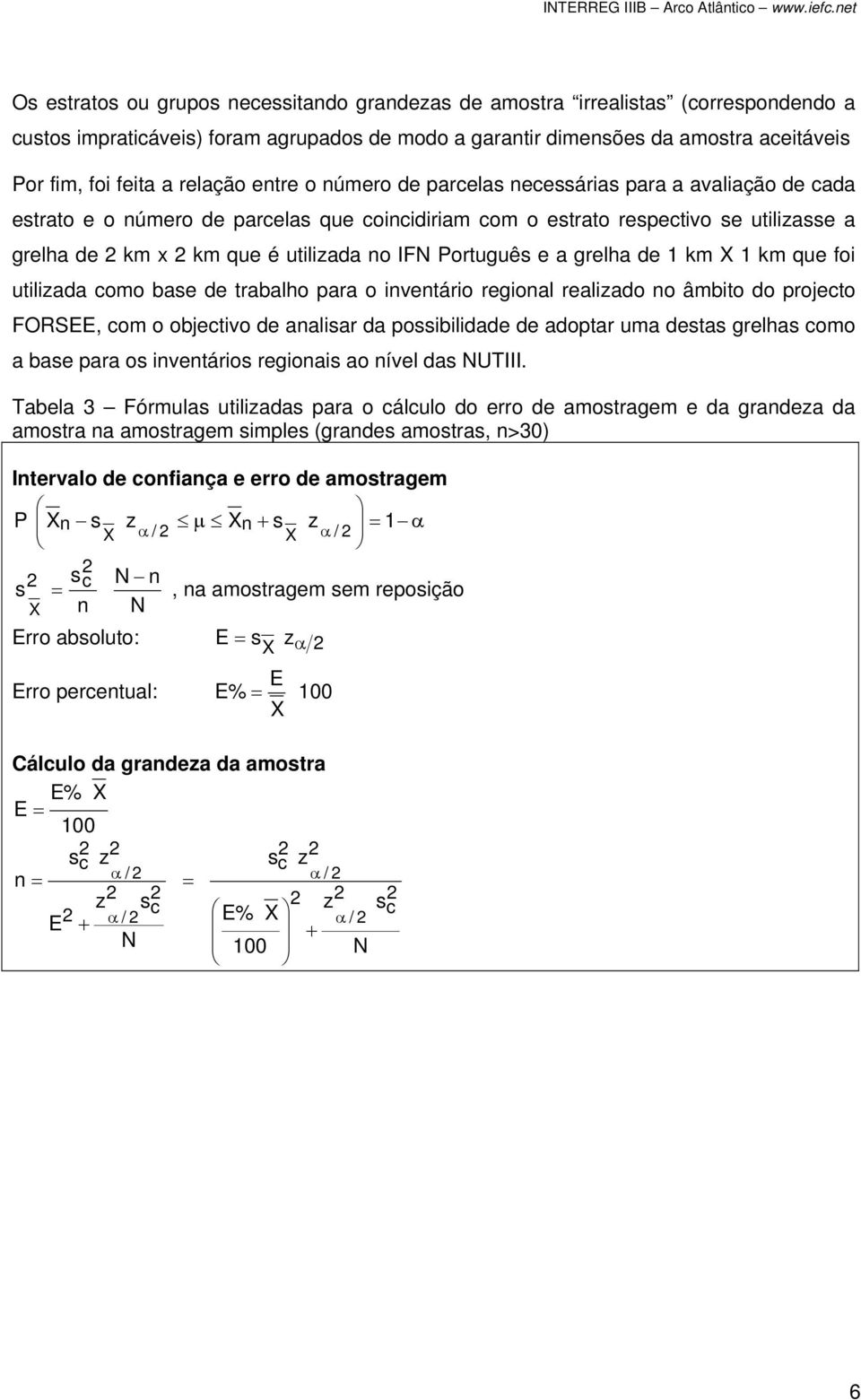 IFN Português e a grelha de km X km que foi utilizada como base de trabalho para o inventário regional realizado no âmbito do projecto FORSEE, com o objectivo de analisar da possibilidade de adoptar