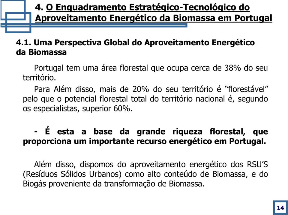 Para Além disso, mais de 20% do seu território é florestável pelo que o potencial florestal total do território nacional é, segundo os especialistas, superior 60%.