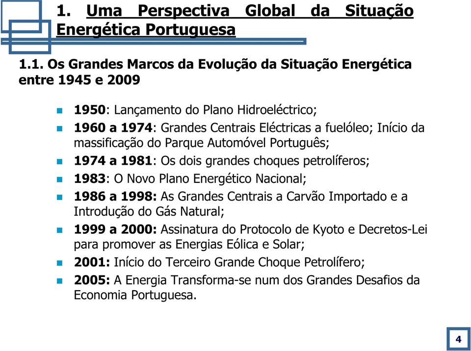 1983: O Novo Plano Energético Nacional; 1986 a 1998: As Grandes Centrais a Carvão Importado e a Introdução do Gás Natural; 1999 a 2000: Assinatura do Protocolo de Kyoto e