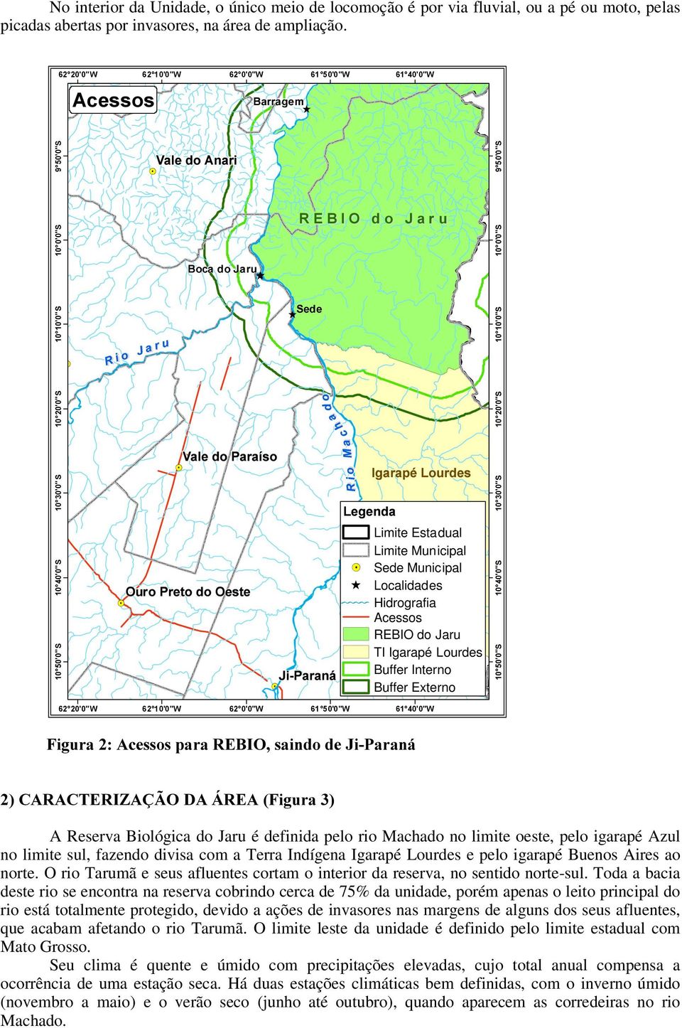 .. Hidrografia Acessos REBIO do Jaru TI Igarapé Lourdes -L3Qi Buffer Interno Buffer Externo : )LJX$FHVVRVS5(%,2VLQGRGH-L3Qi &$5$&7(5,=$d 2'$È5($)LJX A Reserva Biológica do Jaru é definida pelo rio