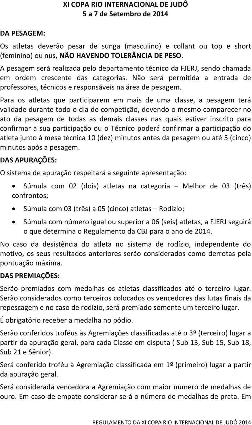 Para os atletas que participarem em mais de uma classe, a pesagem terá validade durante todo o dia de competição, devendo o mesmo comparecer no ato da pesagem de todas as demais classes nas quais