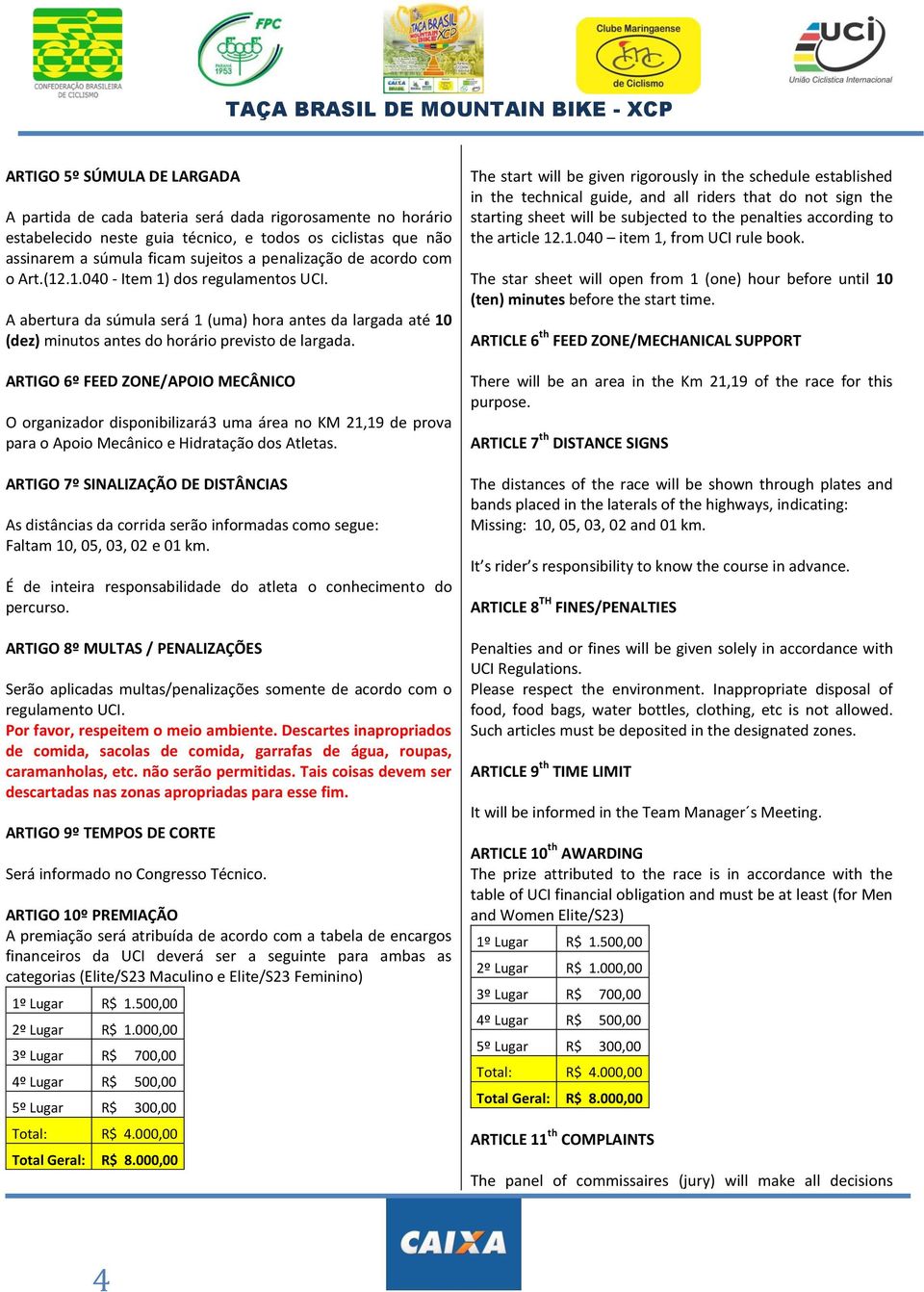 ARTIGO 6º FEED ZONE/APOIO MECÂNICO O organizador disponibilizará3 uma área no KM 21,19 de prova para o Apoio Mecânico e Hidratação dos Atletas.