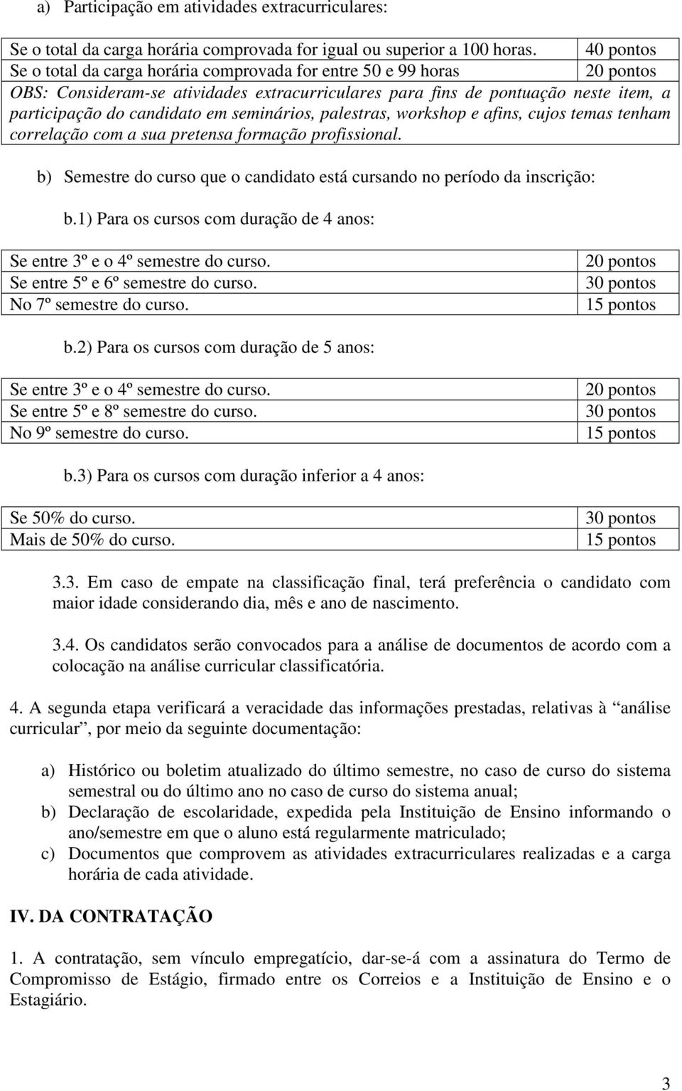 seminários, palestras, workshop e afins, cujos temas tenham correlação com a sua pretensa formação profissional. b) Semestre do curso que o candidato está cursando no período da inscrição: b.