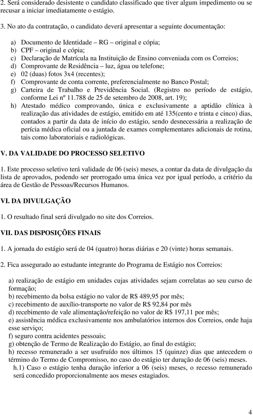 Ensino conveniada com os Correios; d) Comprovante de Residência luz, água ou telefone; e) 02 (duas) fotos 3x4 (recentes); f) Comprovante de conta corrente, preferencialmente no Banco Postal; g)