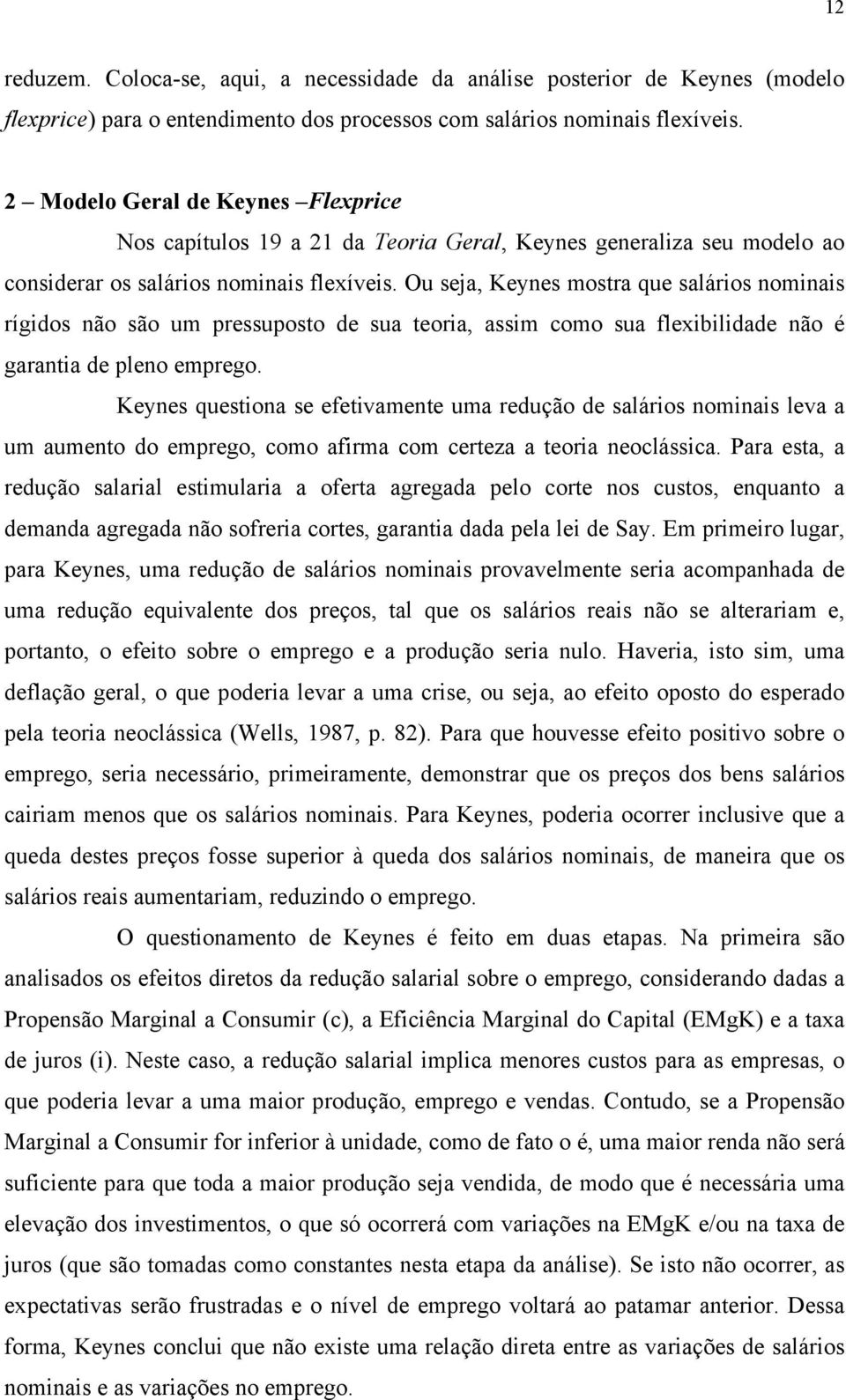 Ou seja, Keynes mostra que salários nominais rígidos não são um pressuposto de sua teoria, assim como sua flexibilidade não é garantia de pleno emprego.