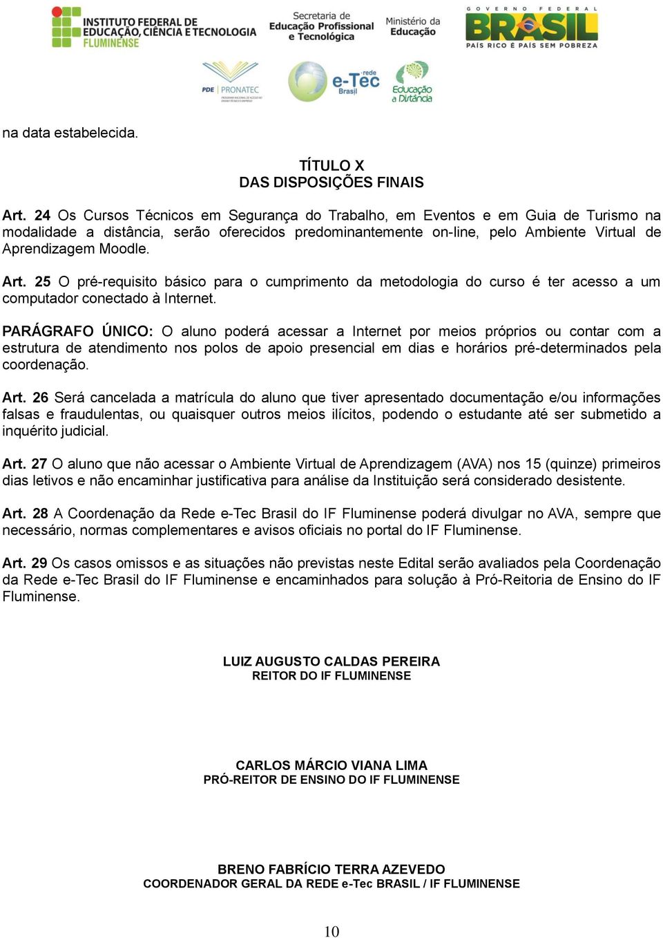 Art. 25 O pré-requisito básico para o cumprimento da metodologia do curso é ter acesso a um computador conectado à Internet.