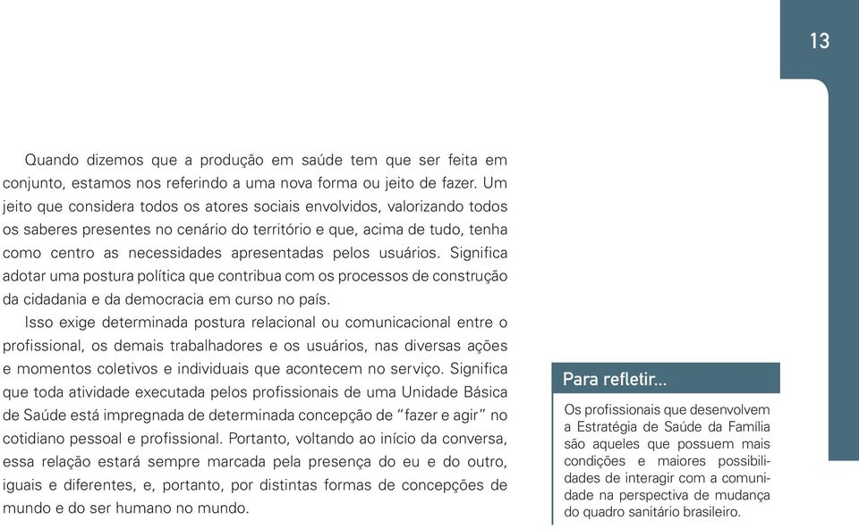 usuários. Significa adotar uma postura política que contribua com os processos de construção da cidadania e da democracia em curso no país.