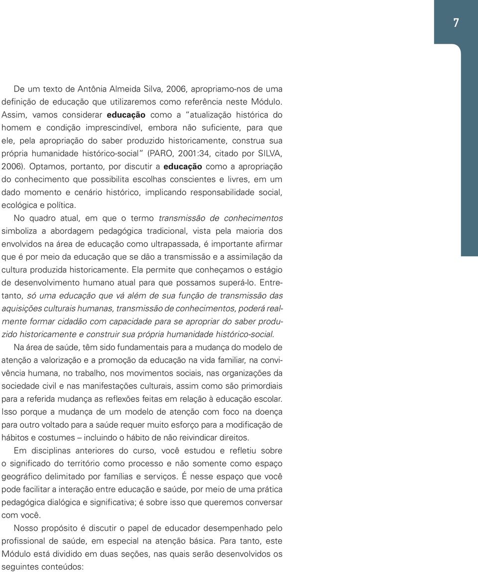 própria humanidade histórico-social (PARO, 2001:34, citado por SILVA, 2006).