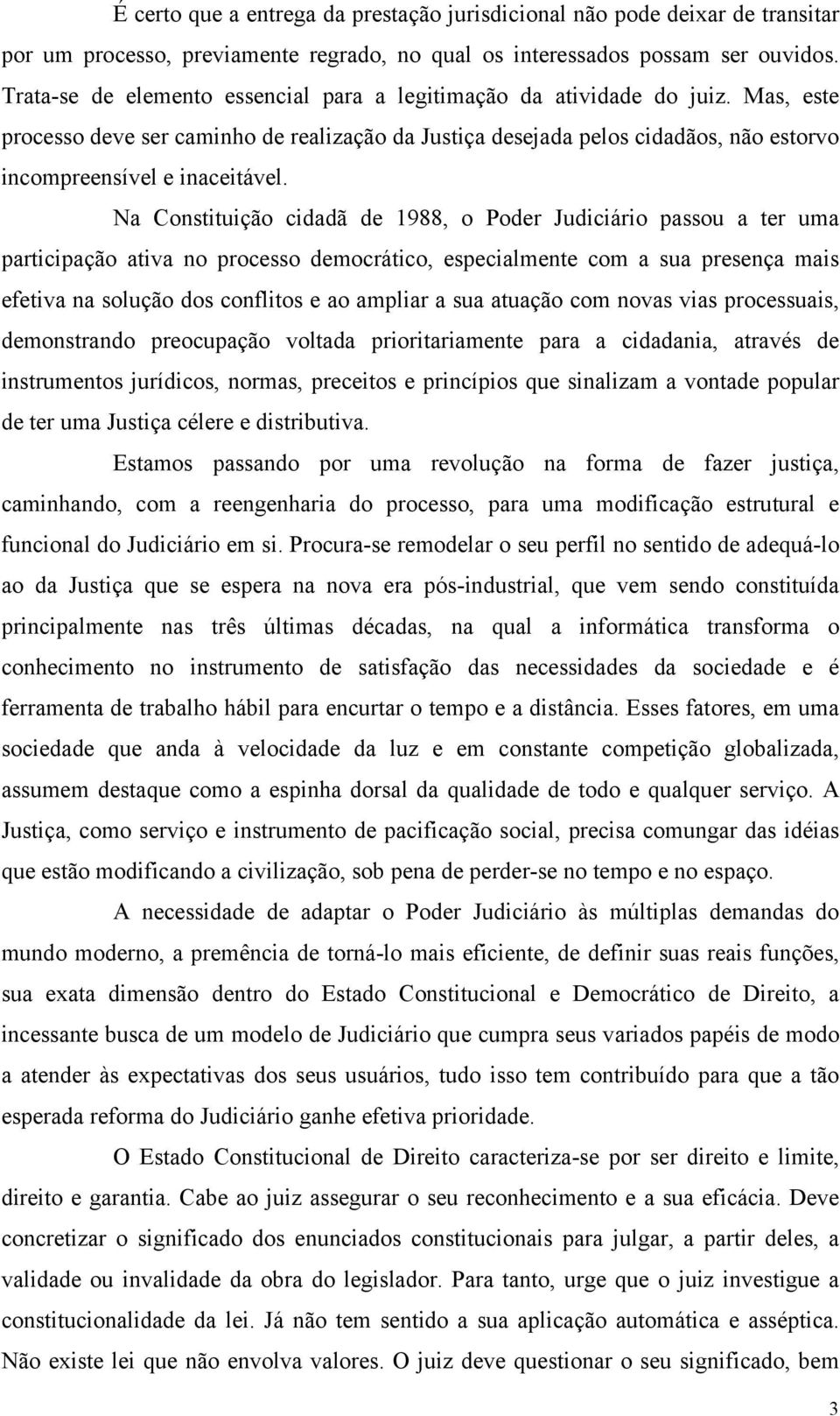 Na Constituição cidadã de 1988, o Poder Judiciário passou a ter uma participação ativa no processo democrático, especialmente com a sua presença mais efetiva na solução dos conflitos e ao ampliar a