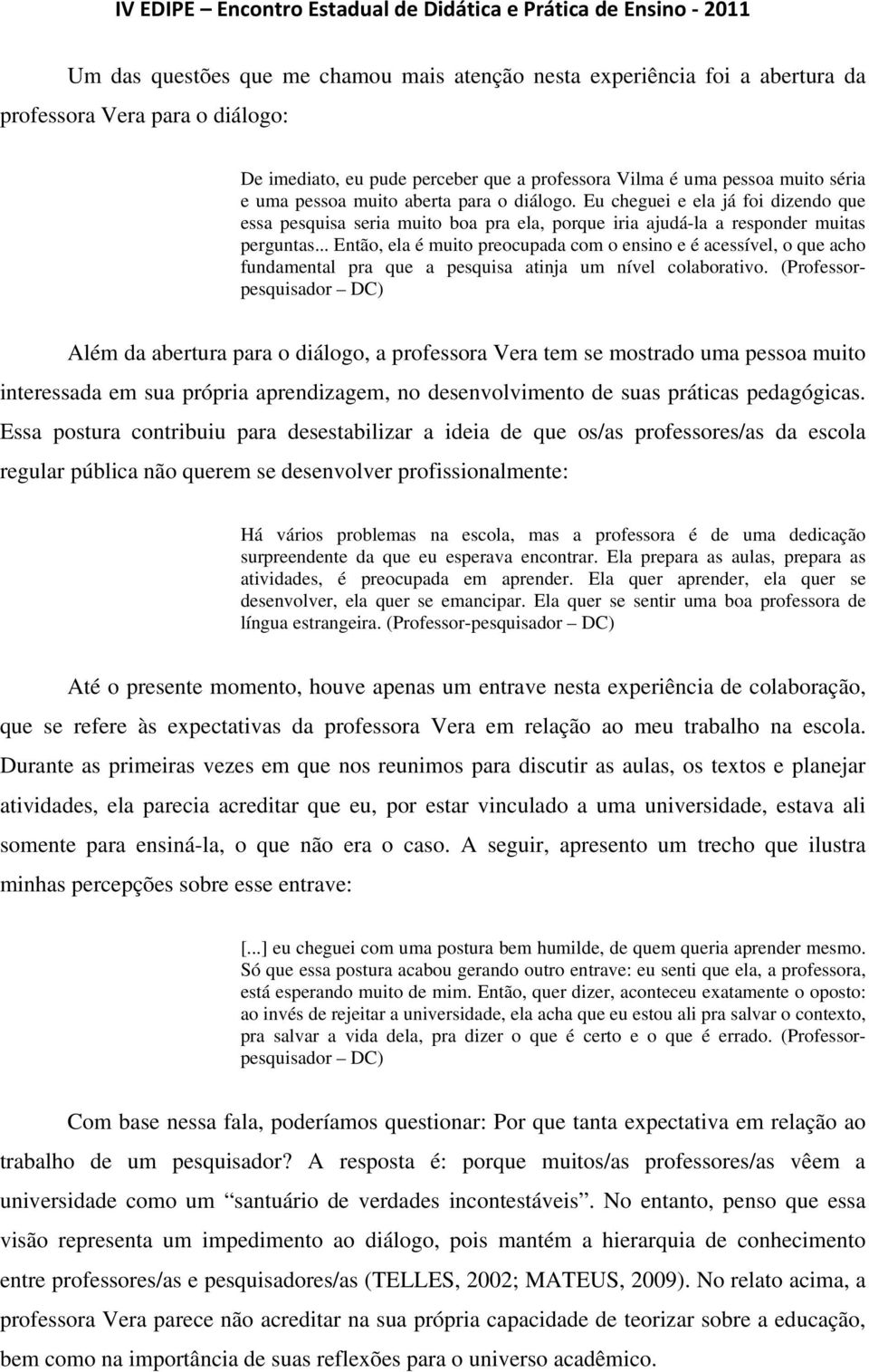 .. Então, ela é muito preocupada com o ensino e é acessível, o que acho fundamental pra que a pesquisa atinja um nível colaborativo.