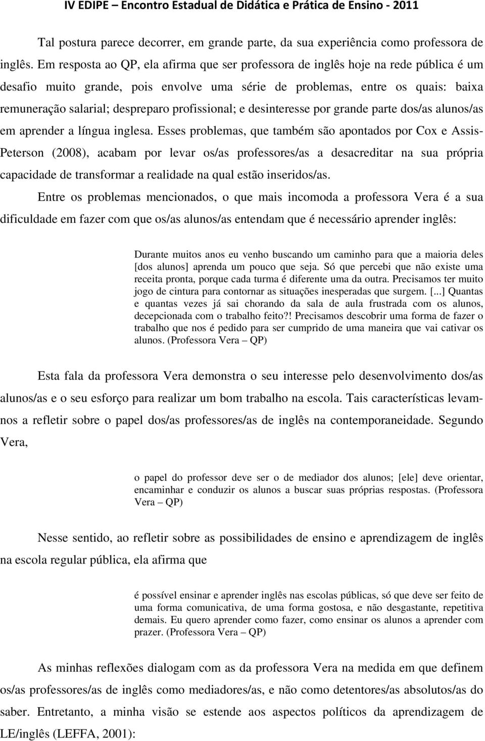 profissional; e desinteresse por grande parte dos/as alunos/as em aprender a língua inglesa.