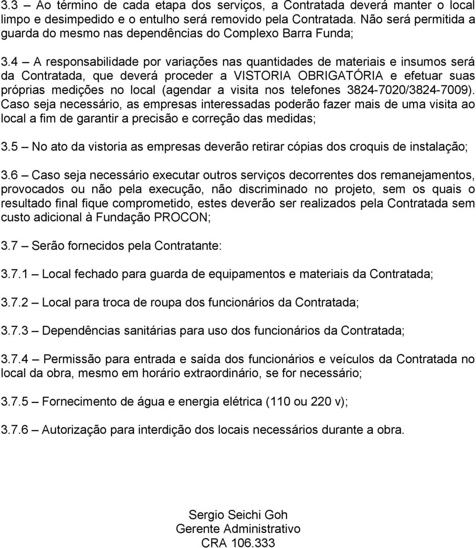 4 A responsabilidade por variações nas quantidades de materiais e insumos será da Contratada, que deverá proceder a VISTORIA OBRIGATÓRIA e efetuar suas próprias medições no local (agendar a visita