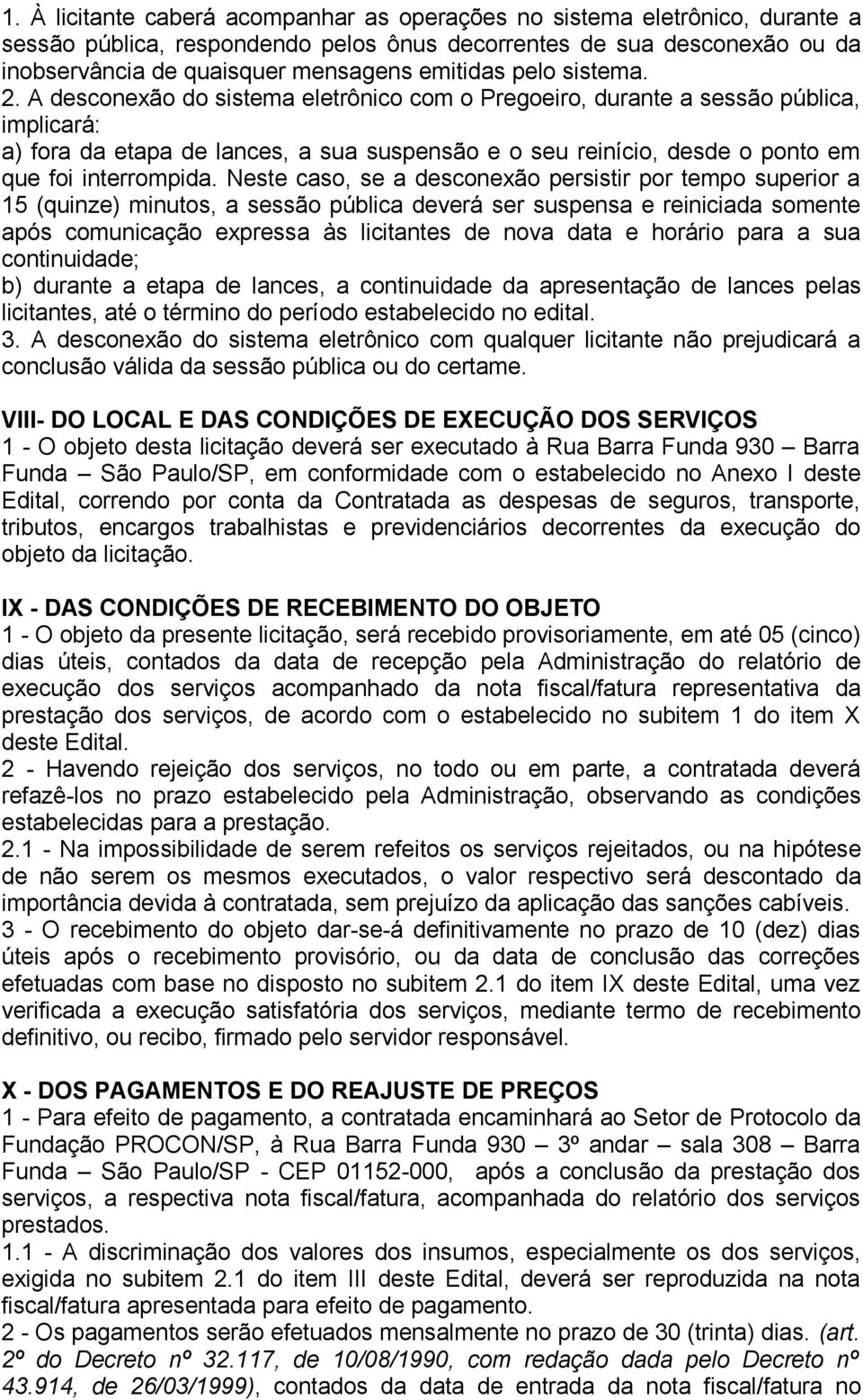 A desconexão do sistema eletrônico com o Pregoeiro, durante a sessão pública, implicará: a) fora da etapa de lances, a sua suspensão e o seu reinício, desde o ponto em que foi interrompida.