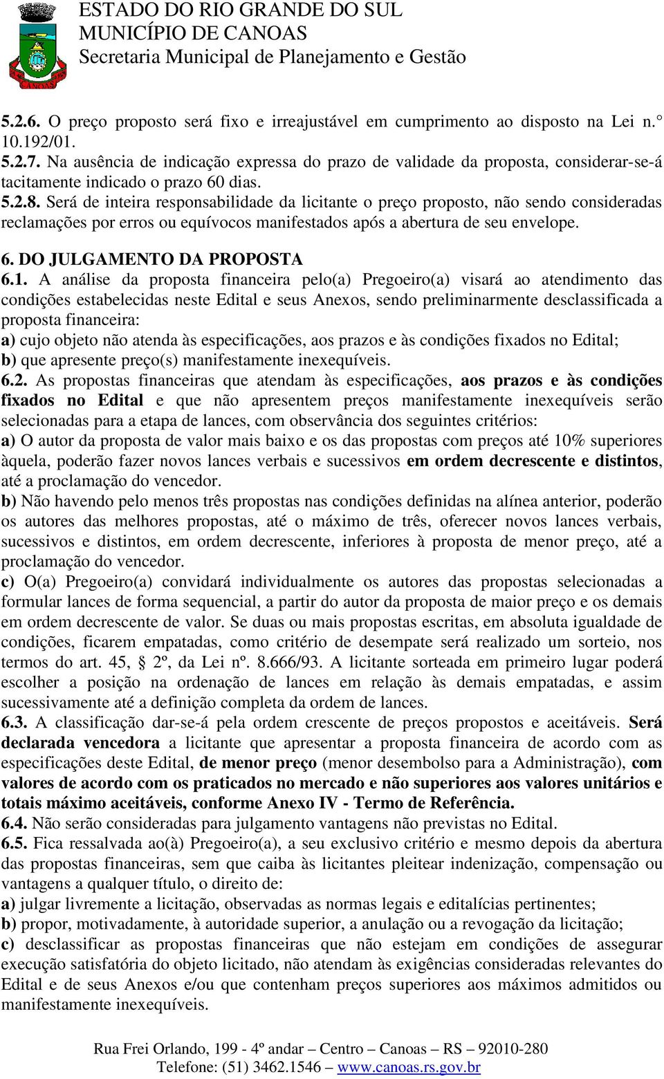 Será de inteira responsabilidade da licitante o preço proposto, não sendo consideradas reclamações por erros ou equívocos manifestados após a abertura de seu envelope. 6. DO JULGAMENTO DA PROPOSTA 6.