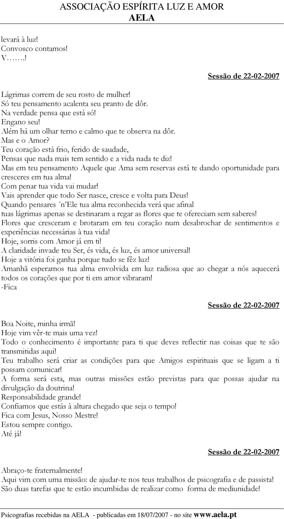 Mas em teu pensamento Aquele que Ama sem reservas está te dando oportunidade para cresceres em tua alma! Com penar tua vida vai mudar! Vais aprender que todo Ser nasce, cresce e volta para Deus!