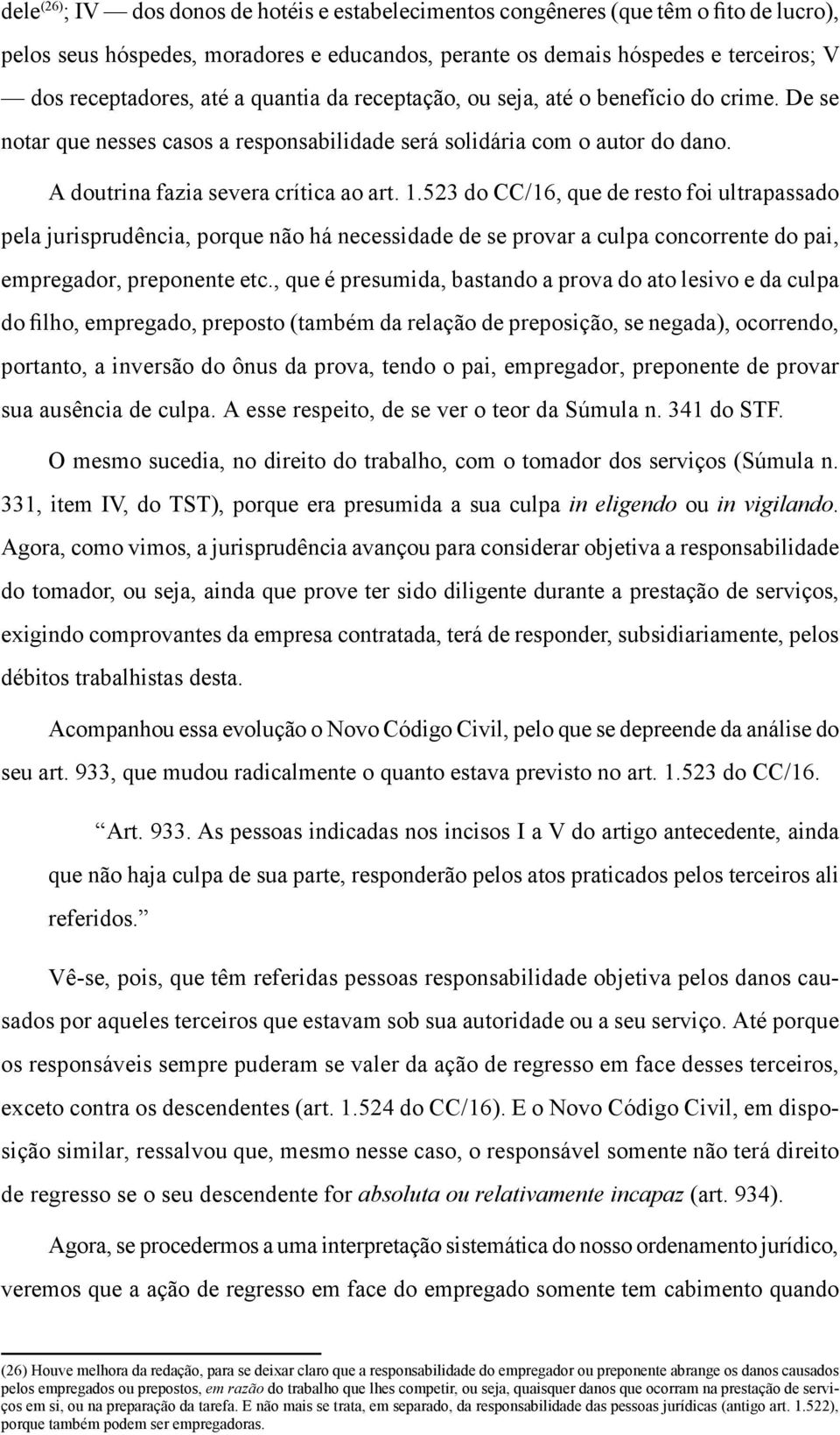 523 do CC/16, que de resto foi ultrapassado pela jurisprudência, porque não há necessidade de se provar a culpa concorrente do pai, empregador, preponente etc.