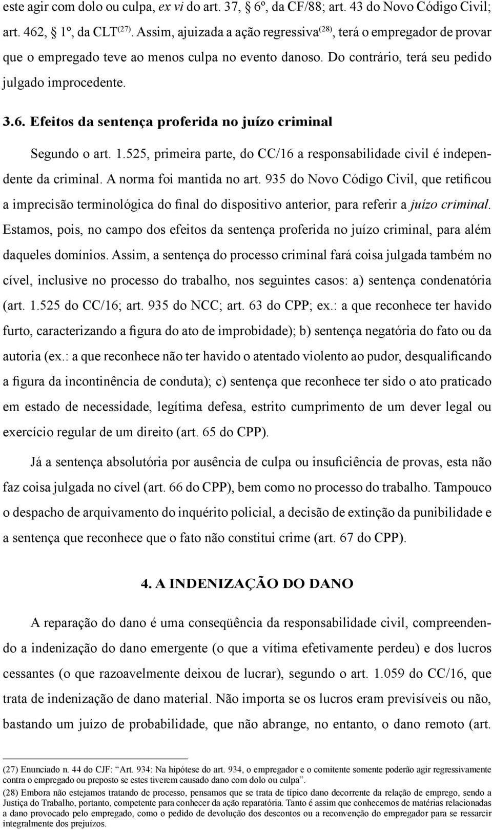 Efeitos da sentença proferida no juízo criminal Segundo o art. 1.525, primeira parte, do CC/16 a responsabilidade civil é independente da criminal. A norma foi mantida no art.