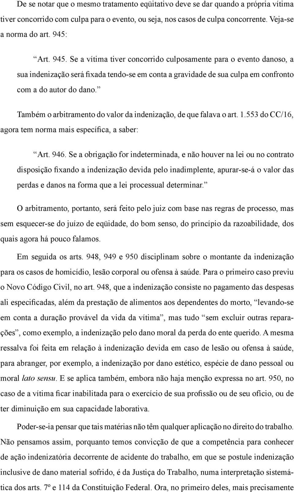 Também o arbitramento do valor da indenização, de que falava o art. 1.553 do CC/16, agora tem norma mais específica, a saber: Art. 946.