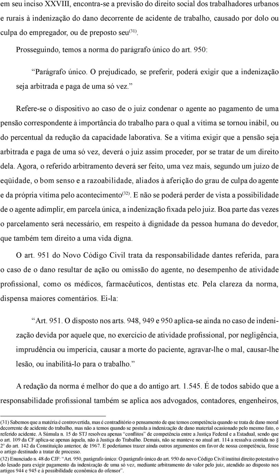 Refere-se o dispositivo ao caso de o juiz condenar o agente ao pagamento de uma pensão correspondente à importância do trabalho para o qual a vítima se tornou inábil, ou do percentual da redução da