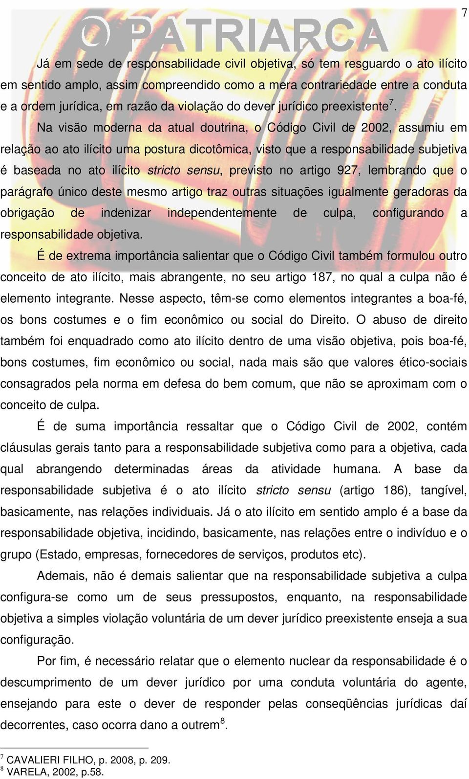 Na visão moderna da atual doutrina, o Código Civil de 2002, assumiu em relação ao ato ilícito uma postura dicotômica, visto que a responsabilidade subjetiva é baseada no ato ilícito stricto sensu,