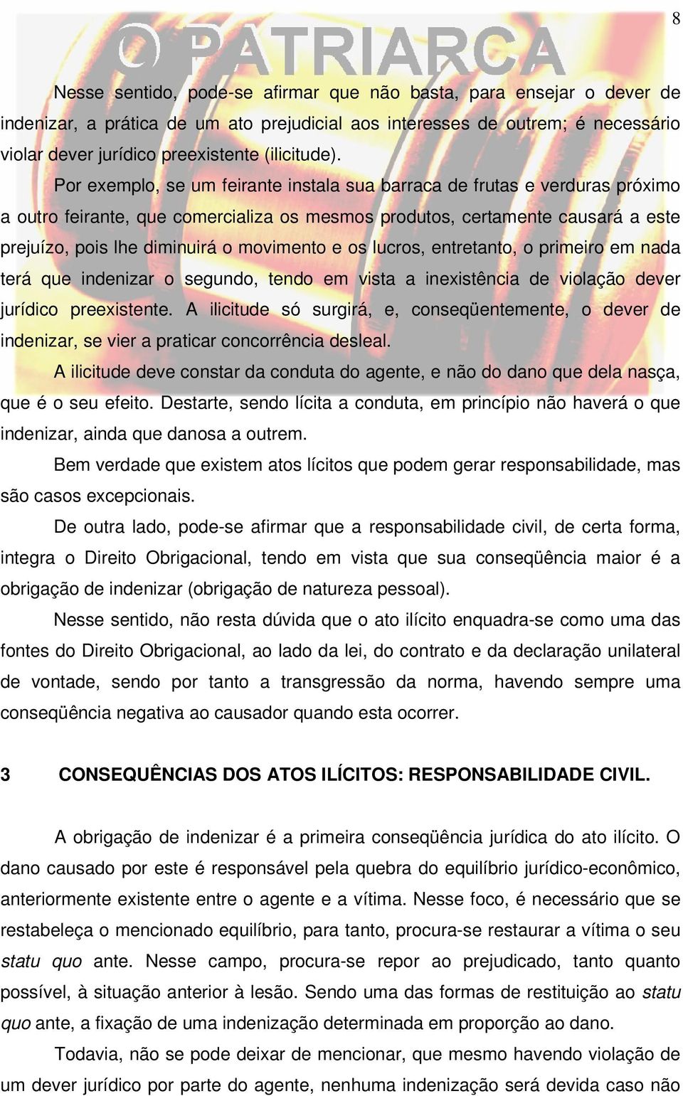 Por exemplo, se um feirante instala sua barraca de frutas e verduras próximo a outro feirante, que comercializa os mesmos produtos, certamente causará a este prejuízo, pois lhe diminuirá o movimento