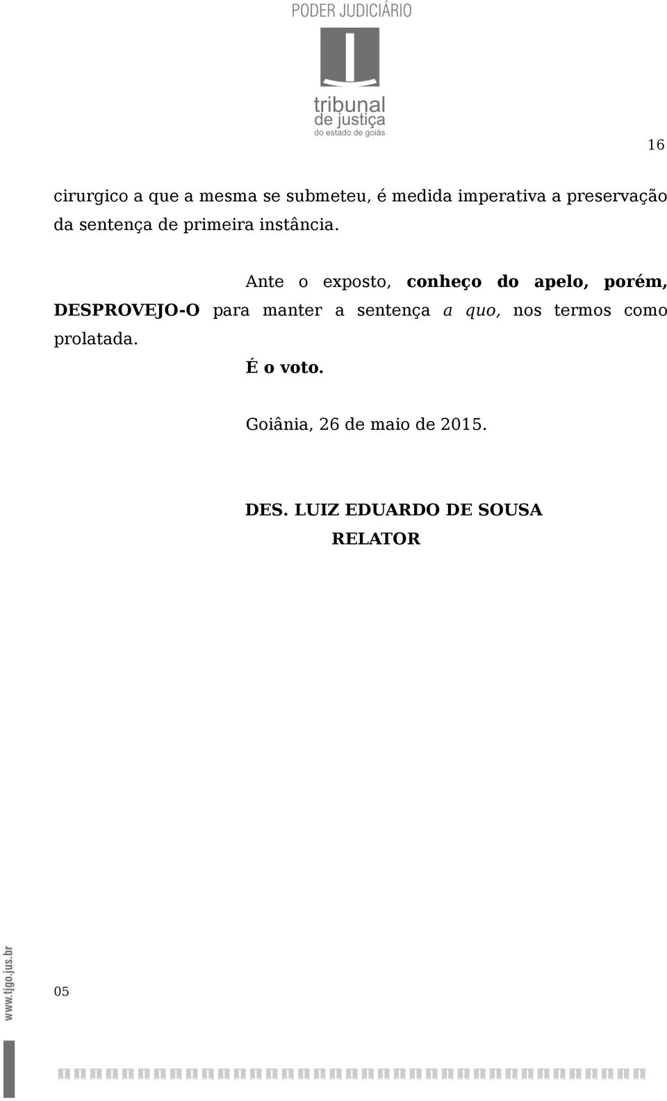 Ante o exposto, conheço do apelo, porém, DESPROVEJO-O para manter a