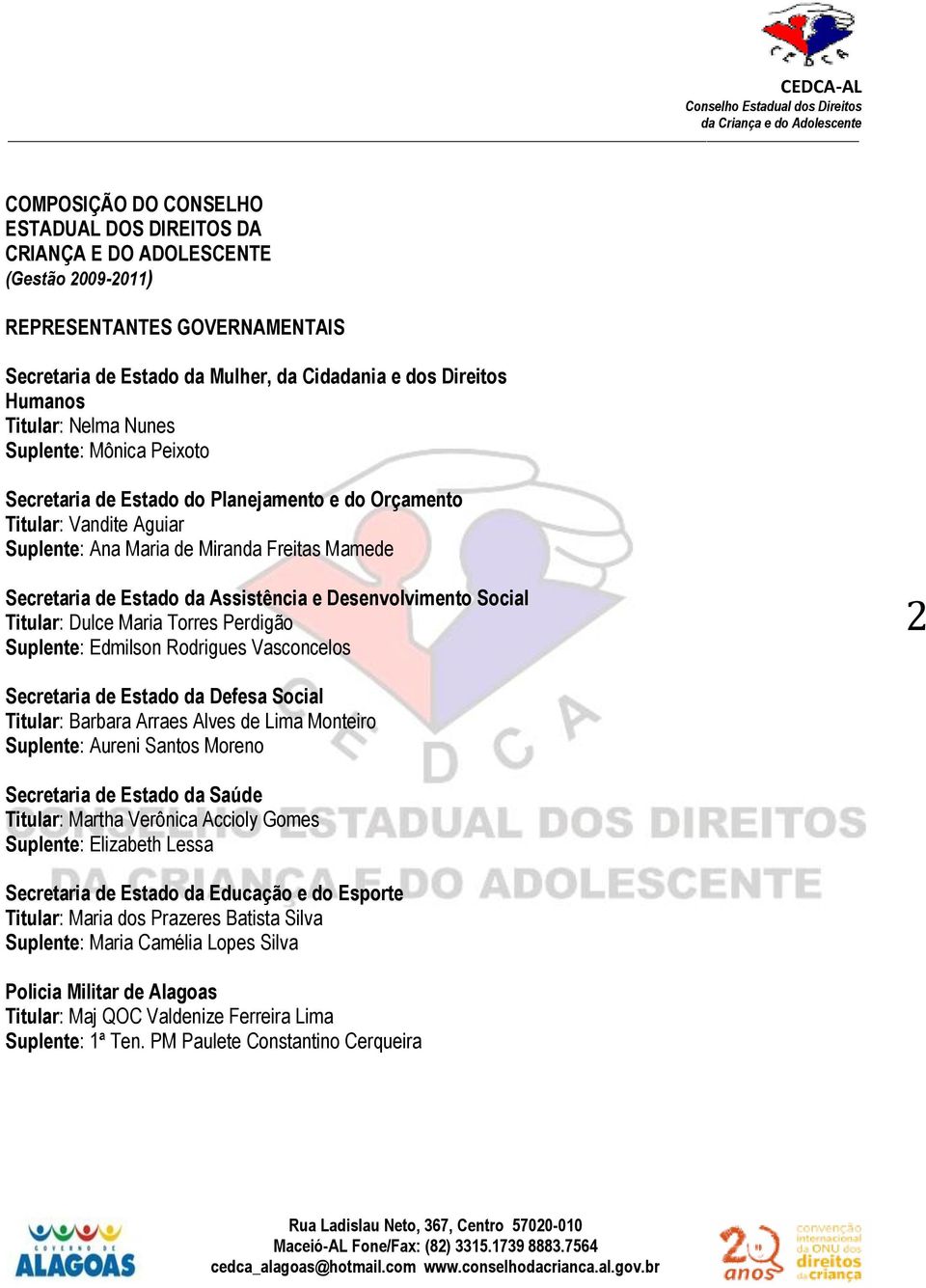 Desenvolvimento Social Titular: Dulce Maria Torres Perdigão Suplente: Edmilson Rodrigues Vasconcelos 2 Secretaria de Estado da Defesa Social Titular: Barbara Arraes Alves de Lima Monteiro Suplente: