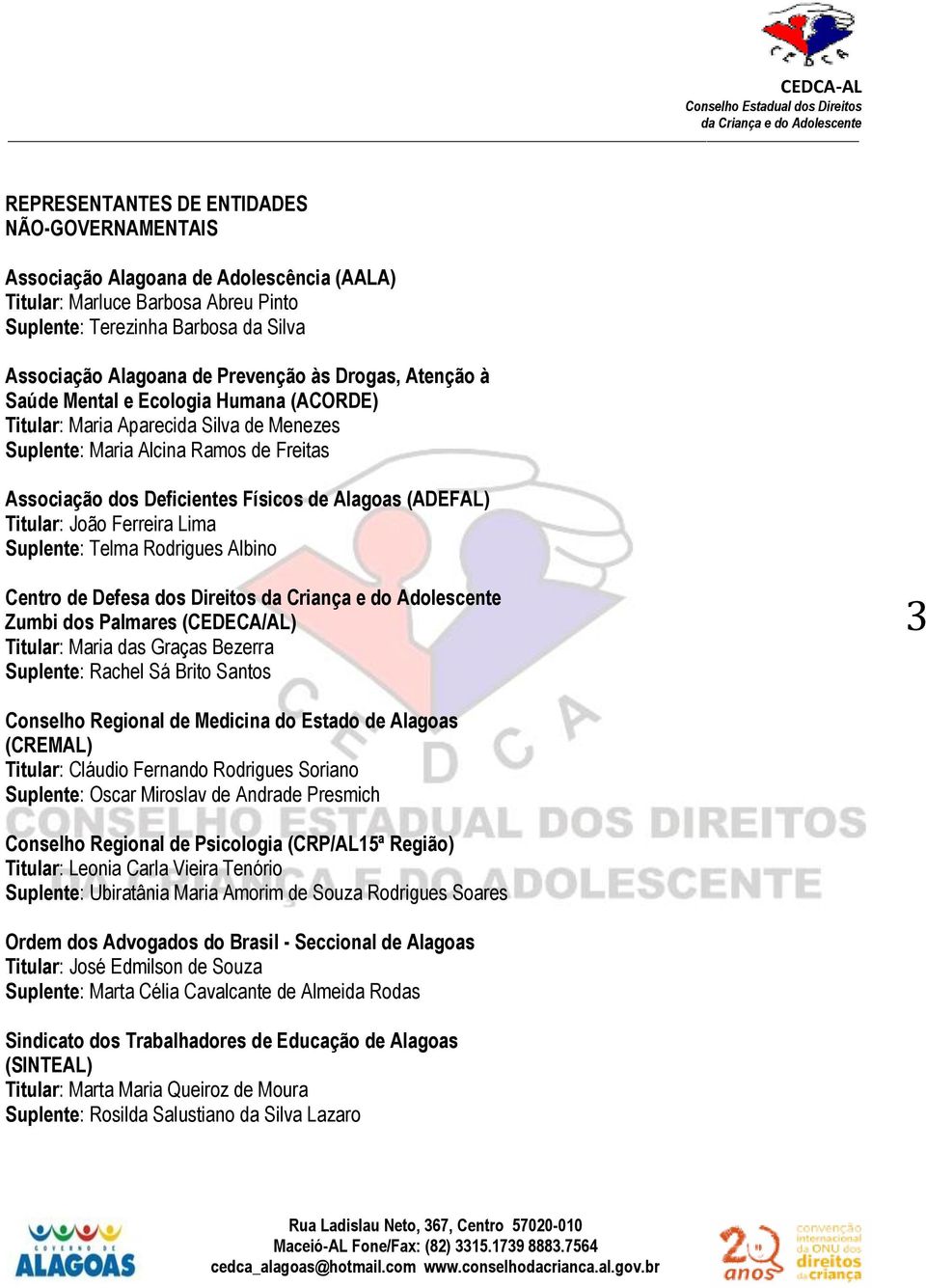 Titular: João Ferreira Lima Suplente: Telma Rodrigues Albino Centro de Defesa dos Direitos Zumbi dos Palmares (CEDECA/AL) Titular: Maria das Graças Bezerra Suplente: Rachel Sá Brito Santos 3 Conselho