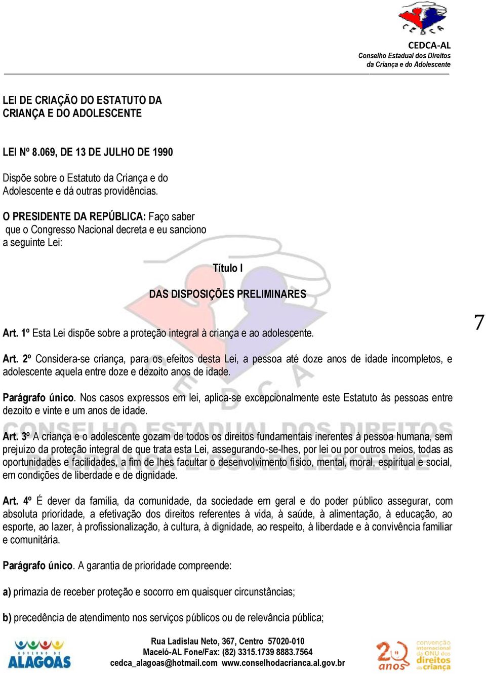 1º Esta Lei dispõe sobre a proteção integral à criança e ao adolescente. 7 Art.