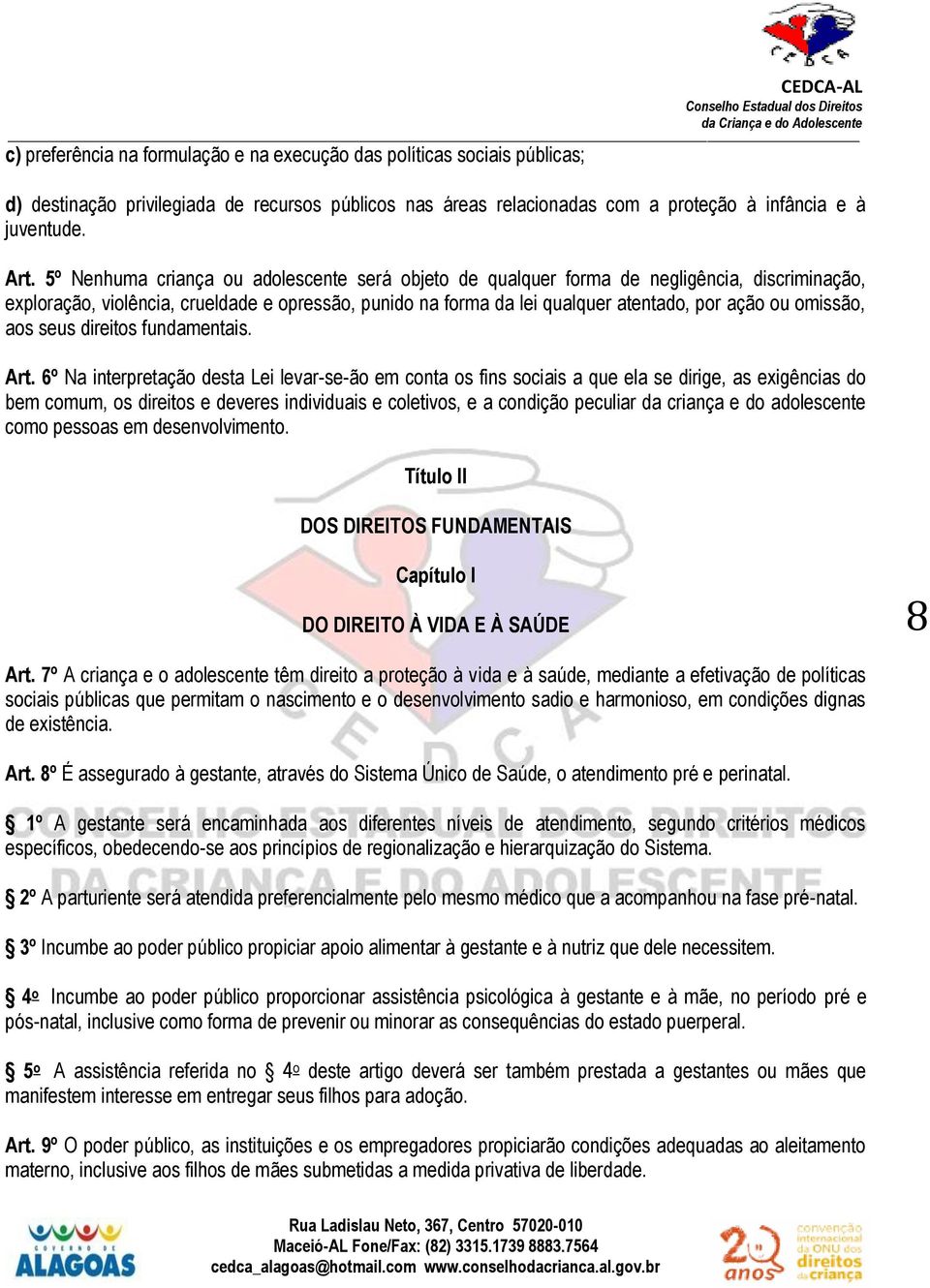 omissão, aos seus direitos fundamentais. Art.