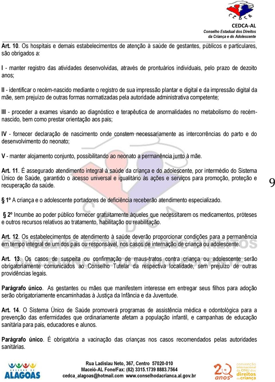 pelo prazo de dezoito anos; II - identificar o recém-nascido mediante o registro de sua impressão plantar e digital e da impressão digital da mãe, sem prejuízo de outras formas normatizadas pela