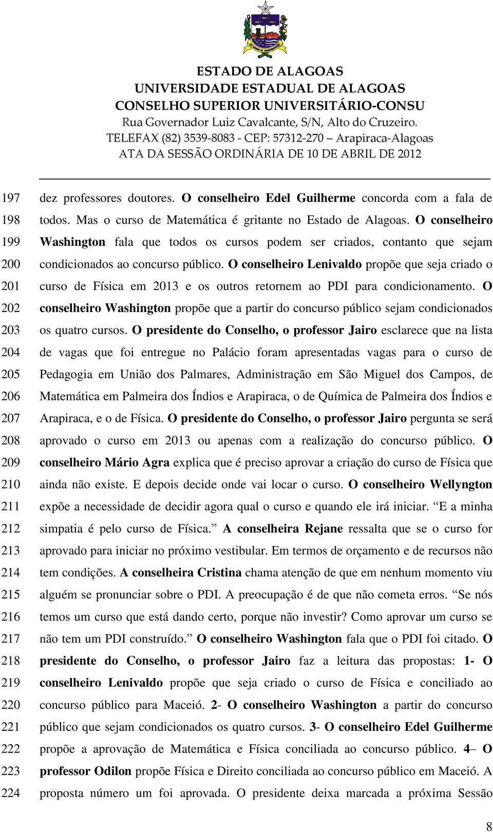 O conselheiro Lenivaldo propõe que seja criado o curso de Física em 2013 e os outros retornem ao PDI para condicionamento.