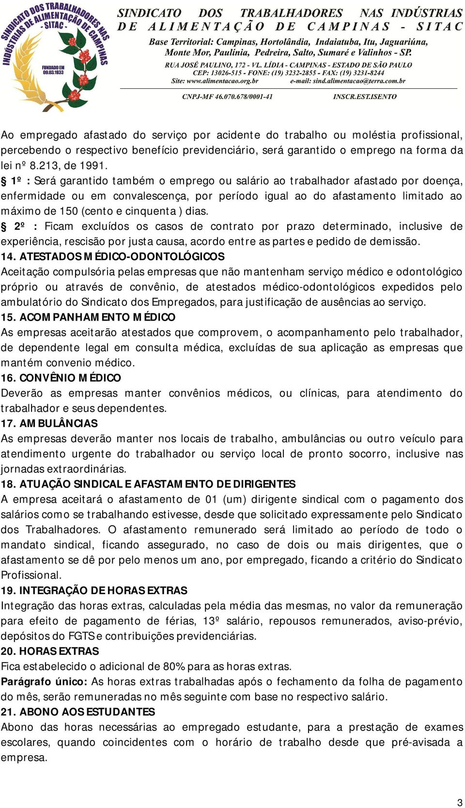 dias. 2º : Ficam excluídos os casos de contrato por prazo determinado, inclusive de experiência, rescisão por justa causa, acordo entre as partes e pedido de demissão. 14.