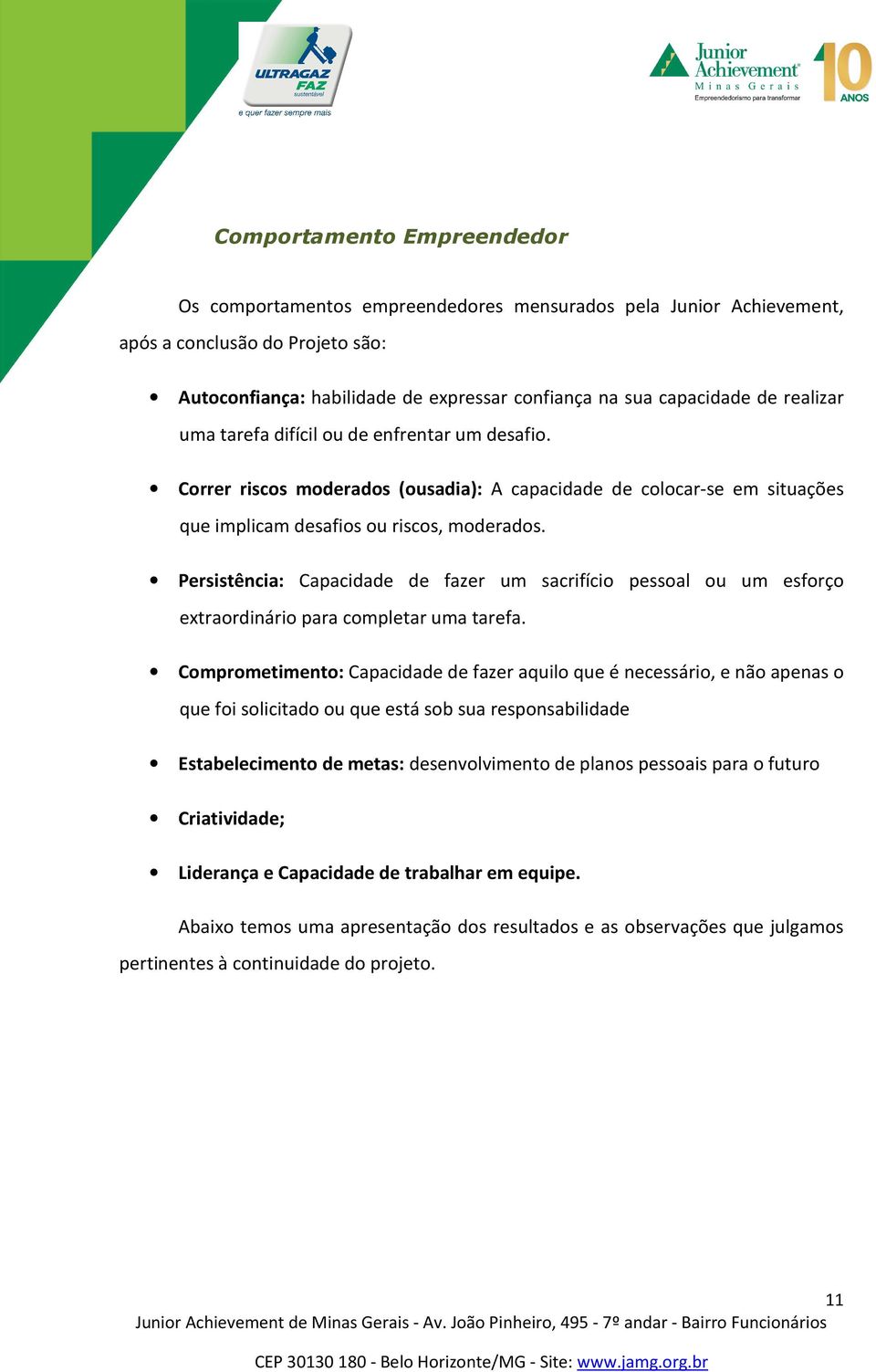 Persistência: Capacidade de fazer um sacrifício pessoal ou um esforço extraordinário para completar uma tarefa.