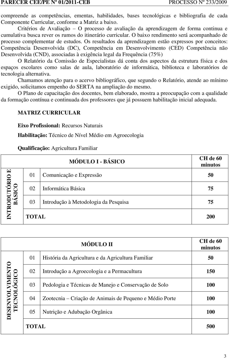 O baixo rendimento será acompanhado de processo complementar de estudos.