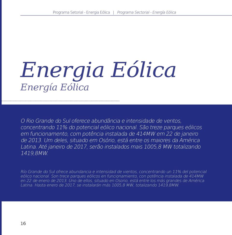 Até janeiro de 2017, serão instalados mais 1005,8 MW totalizando 1419,8MW. Río Grande do Sul ofrece abundancia e intensidad de vientos, concentrando un 11% del potencial eólico nacional.