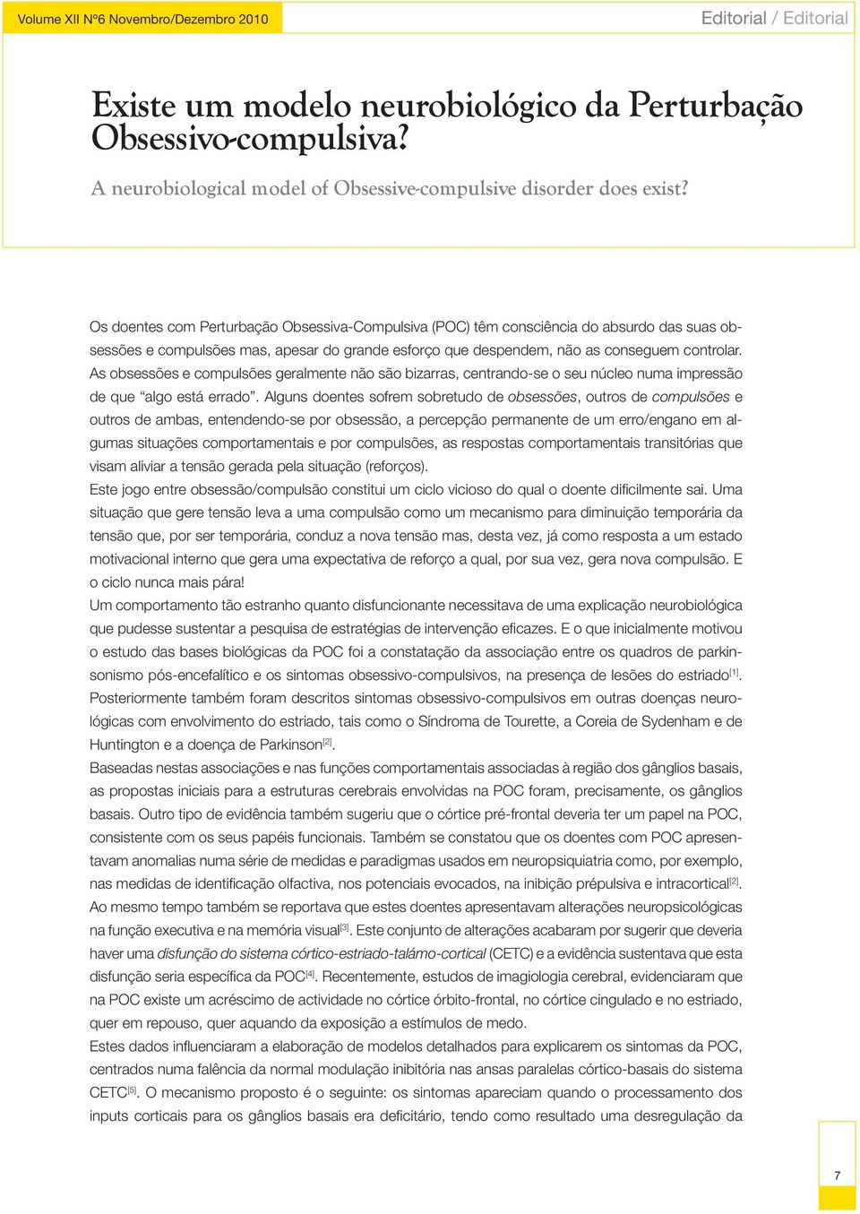 As obsessões e compulsões geralmente não são bizarras, centrando-se o seu núcleo numa impressão de que algo está errado.