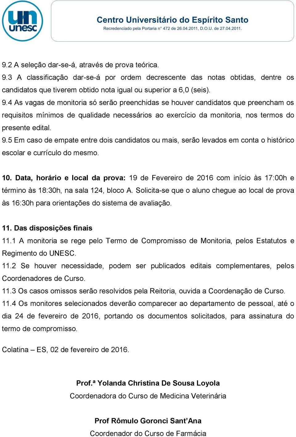 4 As vagas de monitoria só serão preenchidas se houver candidatos que preencham os requisitos mínimos de qualidade necessários ao exercício da monitoria, nos termos do presente edital. 9.