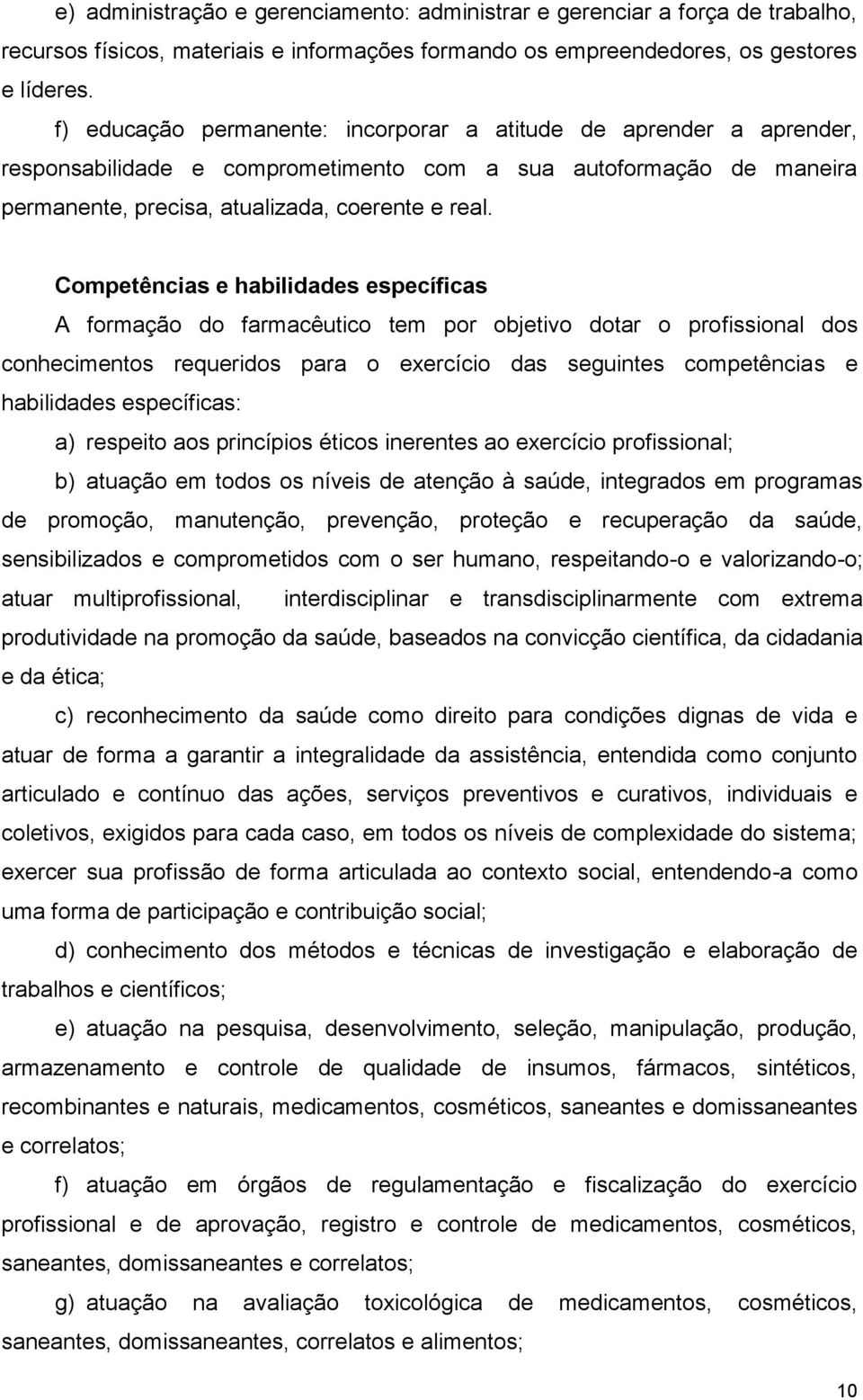 Competências e habilidades específicas A formação do farmacêutico tem por objetivo dotar o profissional dos conhecimentos requeridos para o exercício das seguintes competências e habilidades