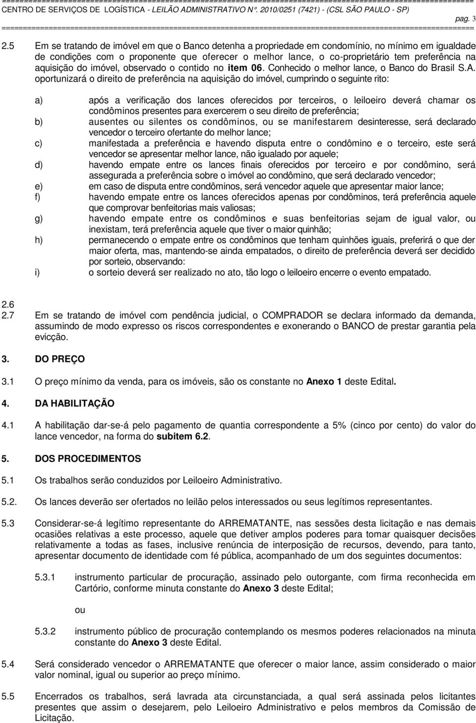 aquisição do imóvel, observado o contido no item 06. Conhecido o melhor lance, o Banco do Brasil S.A.