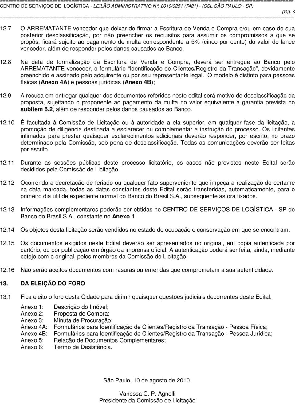 propôs, ficará sujeito ao pagamento de multa correspondente a 5% (cinco por cento) do valor do lance vencedor, além de responder pelos danos causados ao Banco. 12.