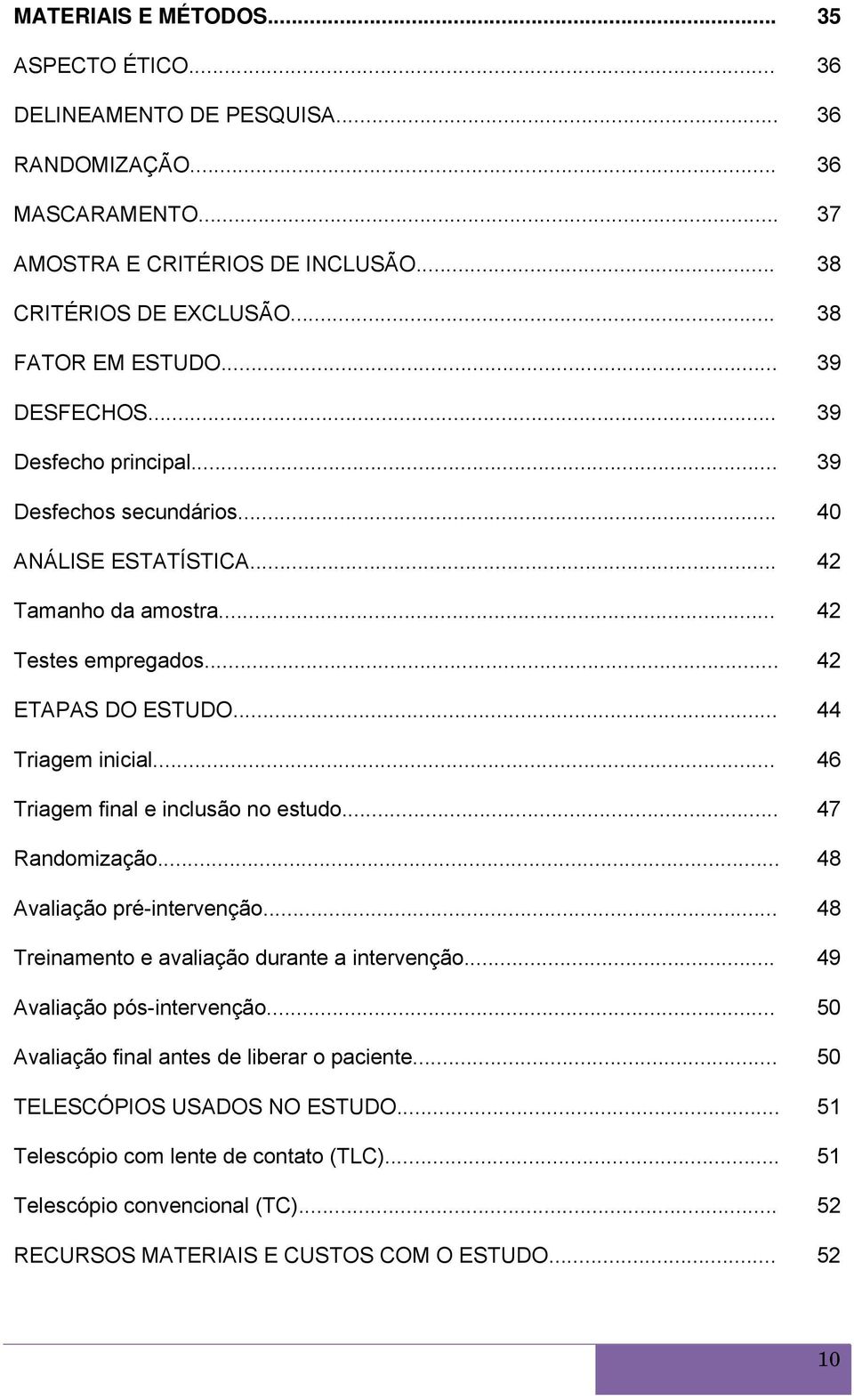 .. 46 Triagem final e inclusão no estudo... 47 Randomização... 48 Avaliação pré-intervenção... 48 Treinamento e avaliação durante a intervenção... 49 Avaliação pós-intervenção.