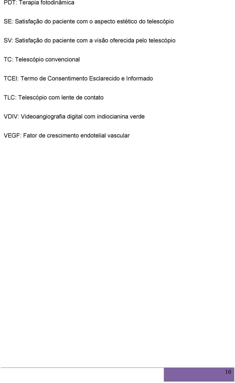 TCEI: Termo de Consentimento Esclarecido e Informado TLC: Telescópio com lente de contato