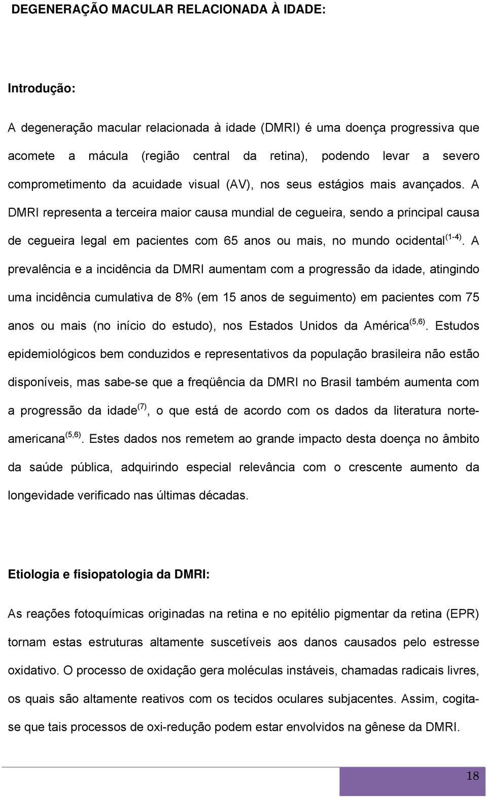 A DMRI representa a terceira maior causa mundial de cegueira, sendo a principal causa de cegueira legal em pacientes com 65 anos ou mais, no mundo ocidental (1-4).