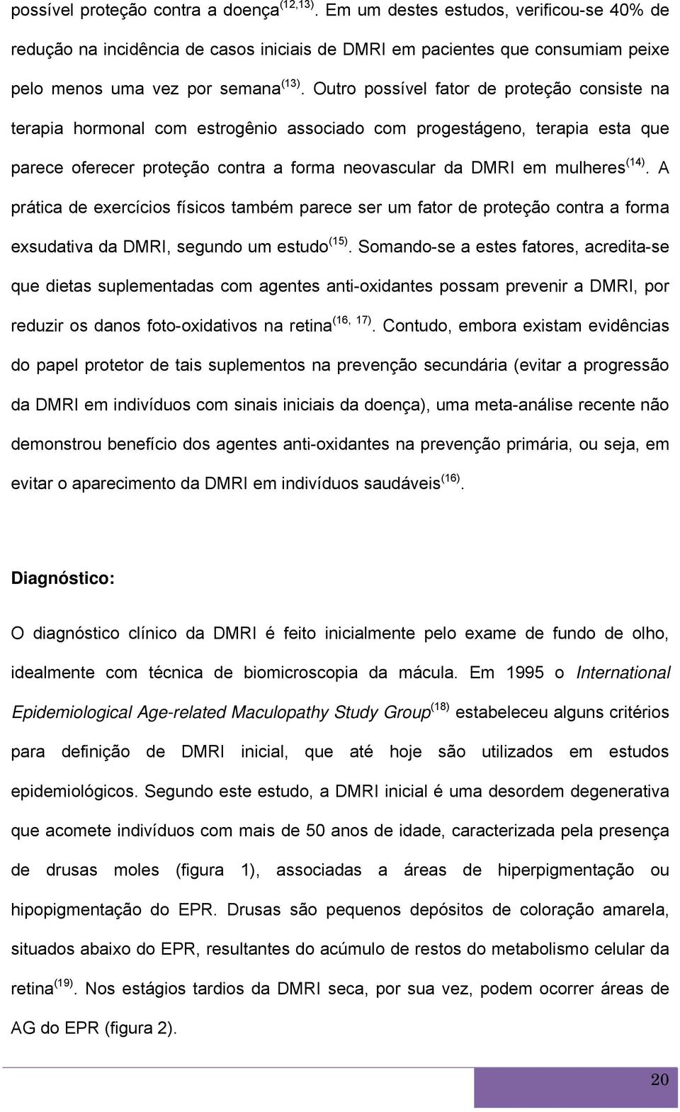 Outro possível fator de proteção consiste na terapia hormonal com estrogênio associado com progestágeno, terapia esta que parece oferecer proteção contra a forma neovascular da DMRI em mulheres (14).